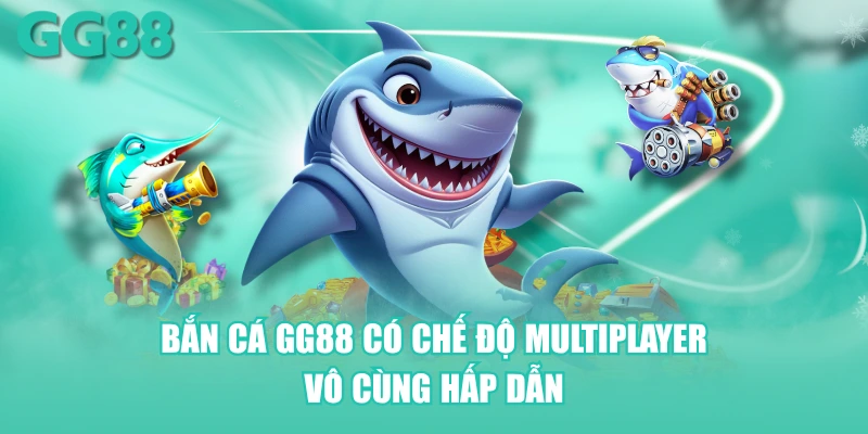 Bắn cá GG88 có chế độ multiplayer vô cùng hấp dẫn