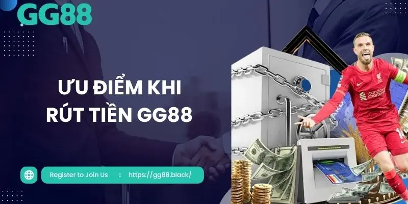 Rất nhiều ưu điểm mà khách hàng hài luôn khi rút tiền GG88