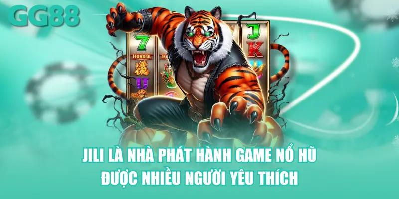 JILI là nhà phát hành game nổ hũ được nhiều người yêu thích